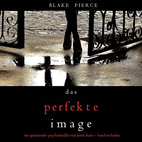 Ein spannender Psychothriller mit Jessie Hunt - 16 - Das Perfekte Image (Ein spannender Psychothriller mit Jessie Hunt—Band Sechzehn), Blake Pierce