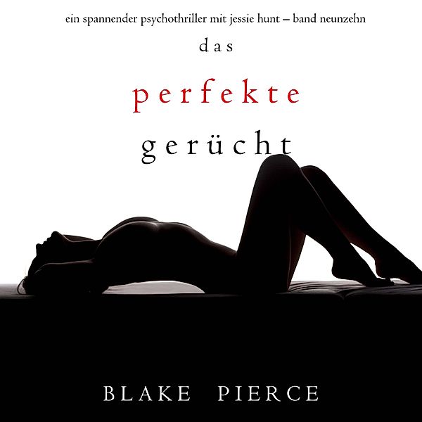 Ein spannender Psychothriller mit Jessie Hunt - 19 - Das Perfekte Gerücht (Ein spannender Psychothriller mit Jessie Hunt—Band Neunzehn), Blake Pierce