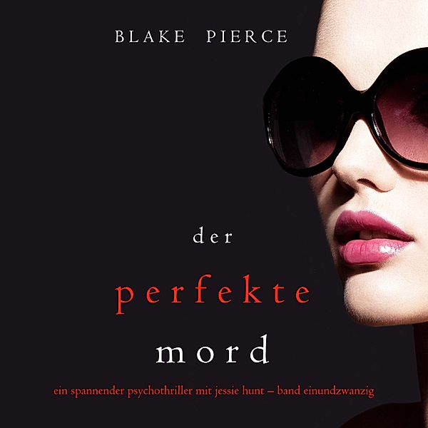 Ein spannender Psychothriller mit Jessie Hunt - 21 - Der Perfekte Mord (Ein spannender Psychothriller mit Jessie Hunt—Band Einundzwanzig), Blake Pierce