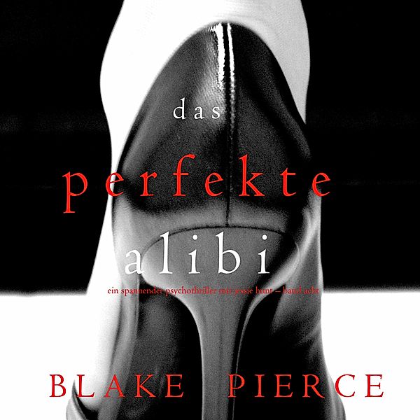 Ein spannender Psychothriller mit Jessie Hunt - 8 - Das Perfekte Alibi (Ein spannender Psychothriller mit Jessie Hunt – Band Acht), Blake Pierce