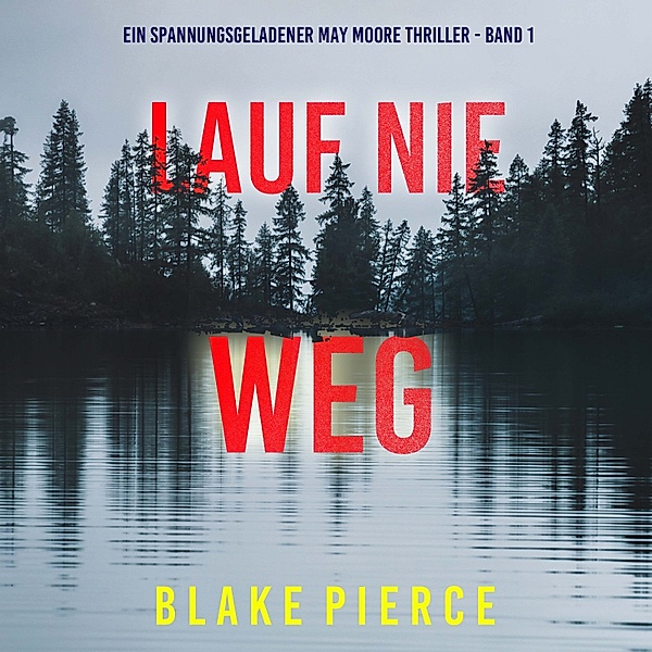 Ein spannungsgeladener May Moore Thriller - 1 - Lauf Nie Weg (Ein spannungsgeladener May Moore Thriller - Band 1), Blake Pierce
