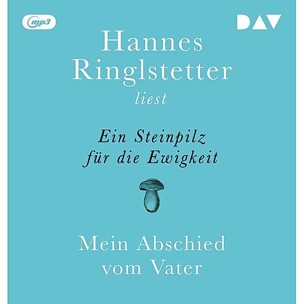 Ein Steinpilz für die Ewigkeit. Mein Abschied vom Vater,1 Audio-CD, 1 MP3, Hannes Ringlstetter