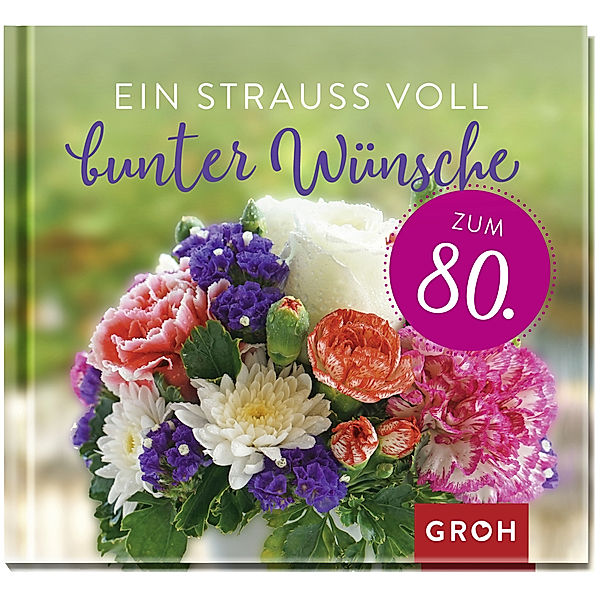 Ein Strauss voll bunter Wünsche zum 80., Groh Verlag