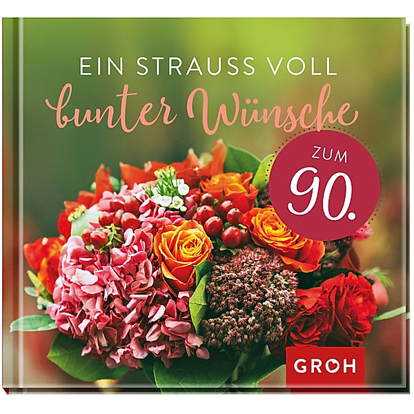 Ein Strauss voll bunter Wünsche zum 90., Groh Redaktionsteam, Groh Verlag