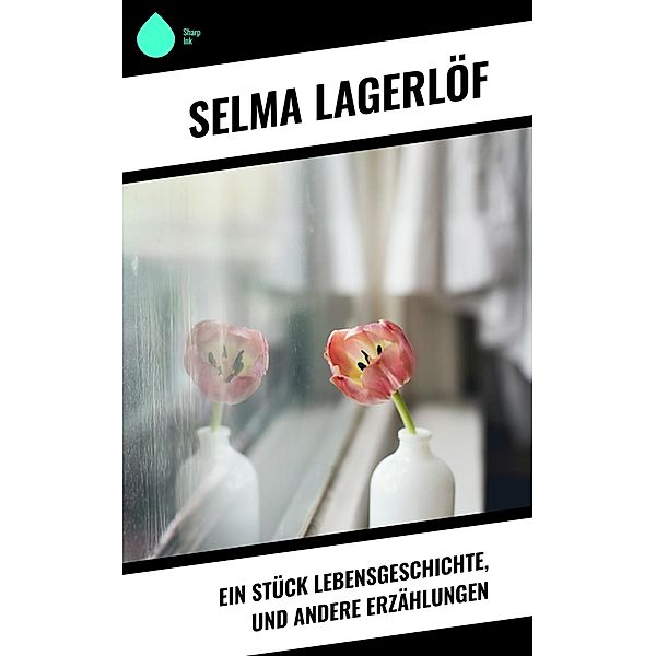 Ein Stück Lebensgeschichte, und andere Erzählungen, Selma Lagerlöf