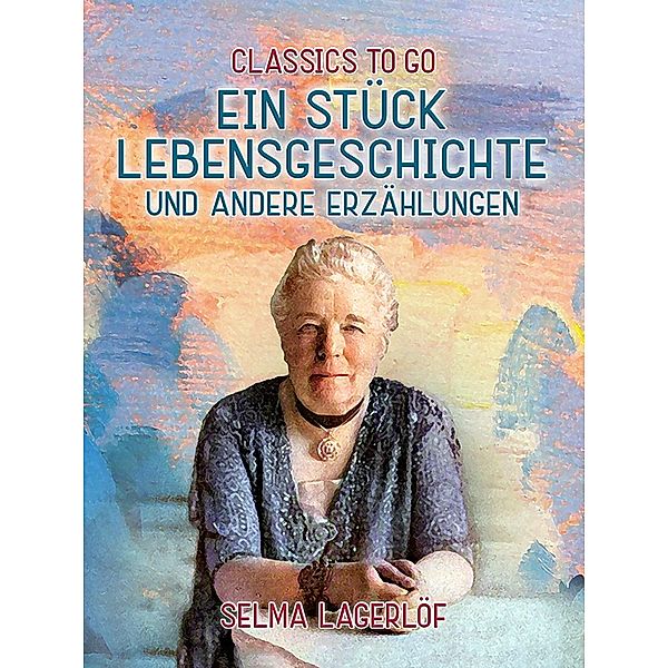 Ein Stück Lebensgeschichte und andere Erzählungen, Selma Lagerlöf