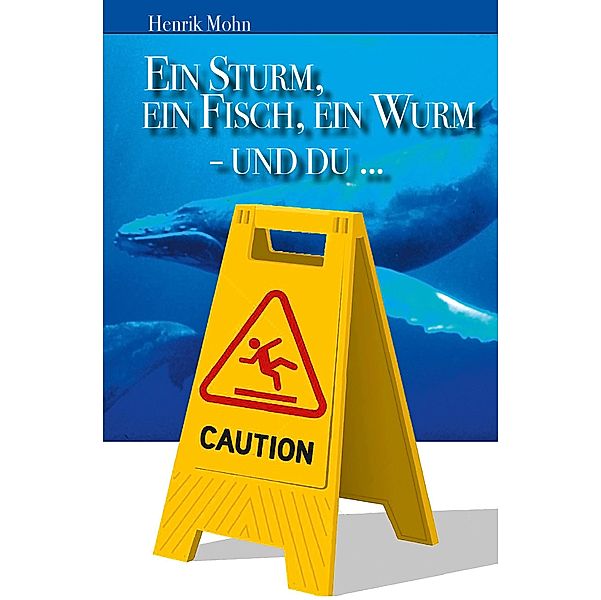 Ein Sturm, ein Fisch, ein Wurm - und DU ..., Henrik Mohn