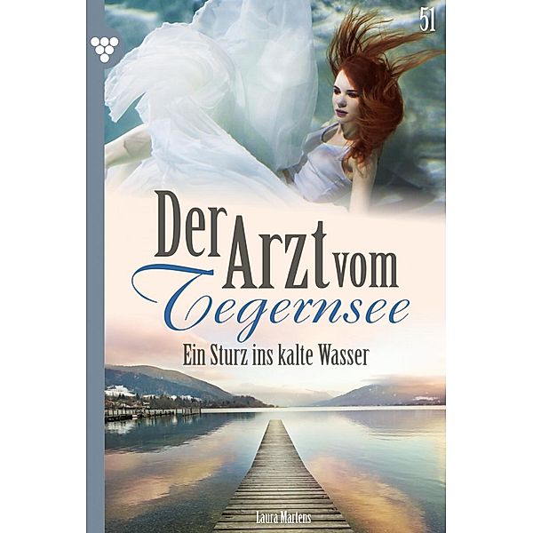 Ein Sturz ins kalte Wasser / Der Arzt vom Tegernsee Bd.51, Laura Martens