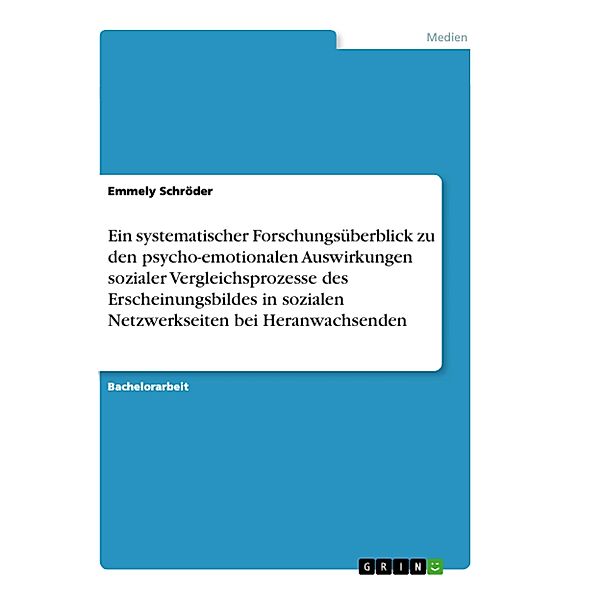 Ein systematischer Forschungsüberblick zu den psycho-emotionalen Auswirkungen sozialer Vergleichsprozesse des Erscheinungsbildes in sozialen Netzwerkseiten bei Heranwachsenden, Emmely Schröder