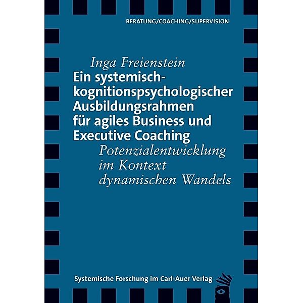 Ein systemisch-kognitionspsychologischer Ausbildungsrahmen für agiles Business und Executive Coaching, Inga Freienstein