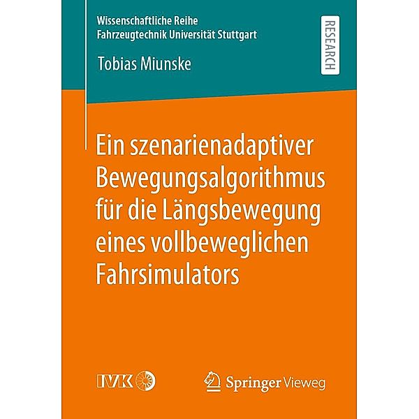 Ein szenarienadaptiver Bewegungsalgorithmus für die Längsbewegung eines vollbeweglichen Fahrsimulators / Wissenschaftliche Reihe Fahrzeugtechnik Universität Stuttgart, Tobias Miunske