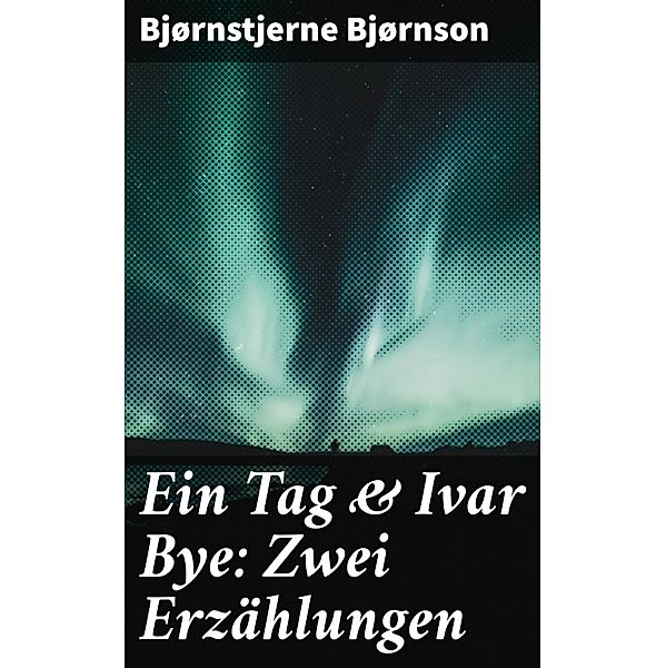 Ein Tag & Ivar Bye: Zwei Erzählungen, Bjørnstjerne Bjørnson