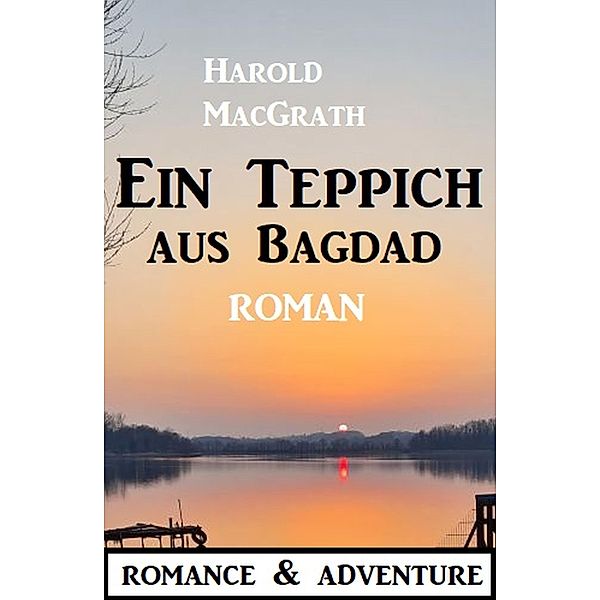 Ein Teppich aus Bagdad: Roman: Romance & Adventure, Harold MacGrath