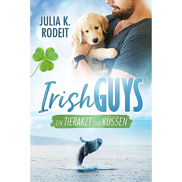 Ein Tierarzt zum Küssen / Irish Guys Bd.4, Julia K. Rodeit