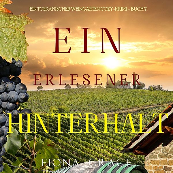 Ein Toskanischer Weingarten Cozy-Krimi - 7 - Ein erlesener Hinterhalt (Ein Toskanischer Weingarten Cozy-Krimi – Buch 7), Fiona Grace