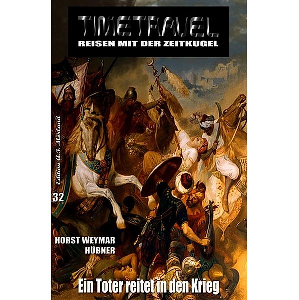 Ein Toter reitet in den Krieg / Timetravel Bd.32, Horst Weymar Hübner