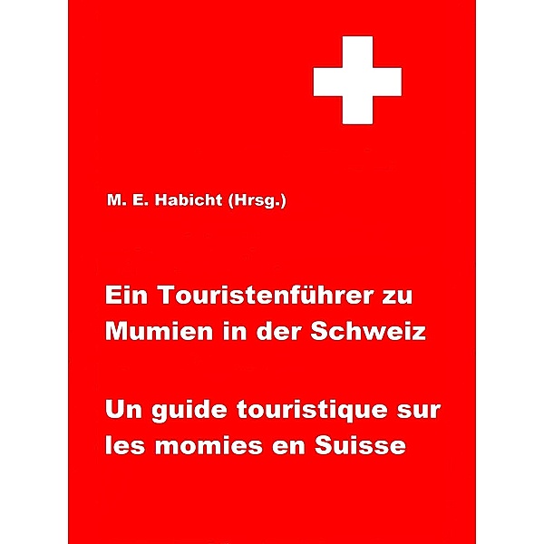 Ein Touristenführer zu Mumien in der Schweiz / Un guide touristique sur les momies en Suisse, Marie Elisabeth Habicht, Michael E. Habicht
