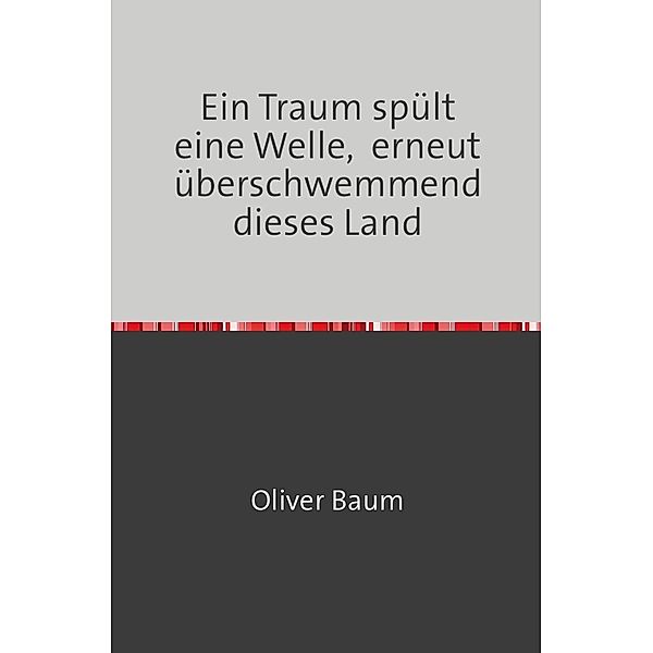 Ein Traum spült eine Welle, erneut überschwemmend dieses Land, Oliver Baum