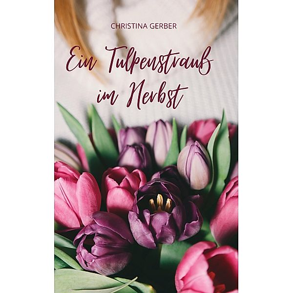 Ein Tulpenstrauss im Herbst, Christina Gerber