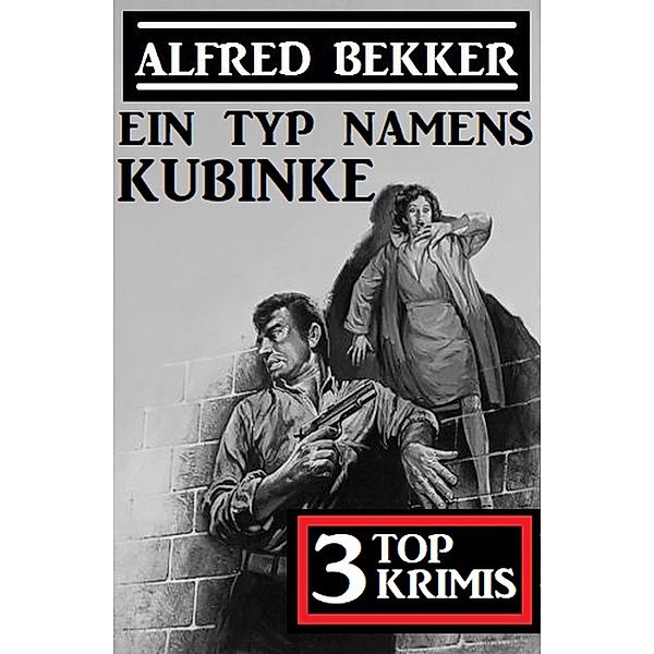 Ein Typ namens Kubinke: 3 Top Krimis, Alfred Bekker