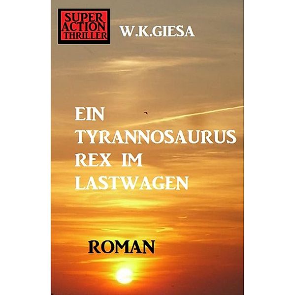 ¿Ein Tyrannosaurus Rex im Lastwagen, W. K. Giesa