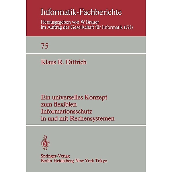 Ein universelles Konzept zum flexiblen Informationsschutz in und mit Rechensystemen / Informatik-Fachberichte Bd.75, K. R. Dittrich
