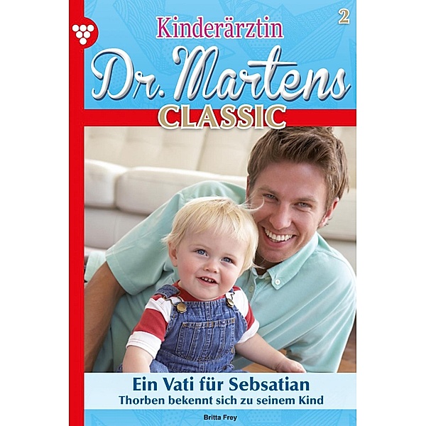 Ein Vati für Sebastian / Kinderärztin Dr. Martens Classic Bd.2, Britta Frey