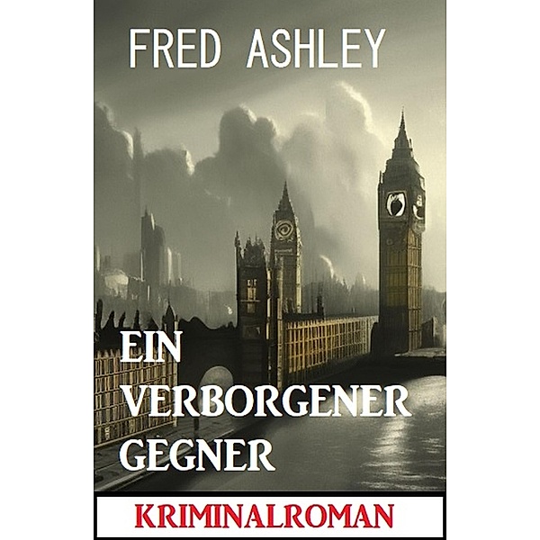 Ein verborgener Gegner: Kriminalroman, Fred Ashley