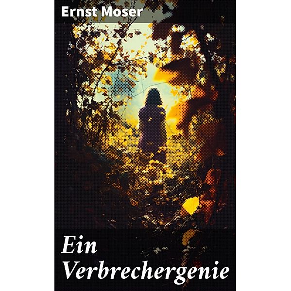 Ein Verbrechergenie, Ernst Moser