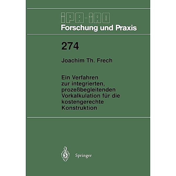 Ein Verfahren zur integrierten, prozeßbegleitenden Vorkalkulation für die kostengerechte Konstruktion / IPA-IAO - Forschung und Praxis Bd.274, Joachim T. Frech