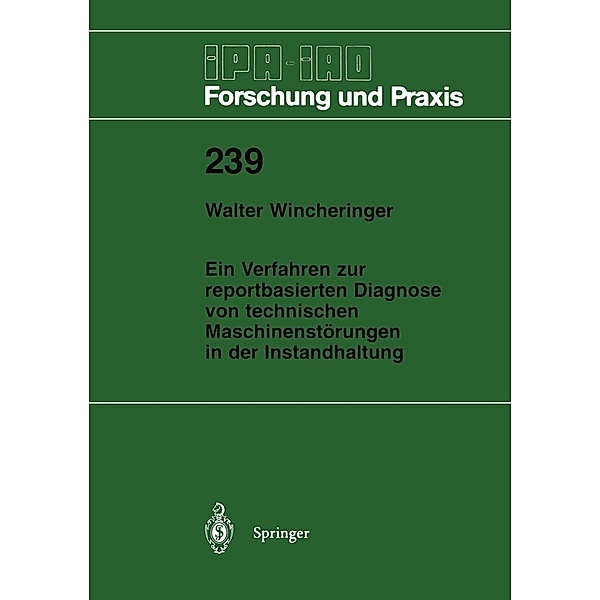 Ein Verfahren zur reportbasierten Diagnose von technischen Maschinenstörungen in der Instandhaltung / IPA-IAO - Forschung und Praxis Bd.239, Walter Wincheringer