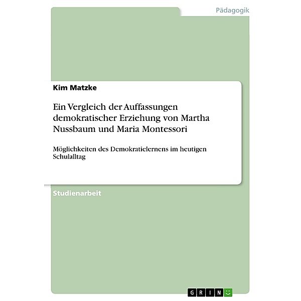 Ein Vergleich der Auffassungen demokratischer Erziehung von Martha Nussbaum und Maria Montessori, Kim Matzke