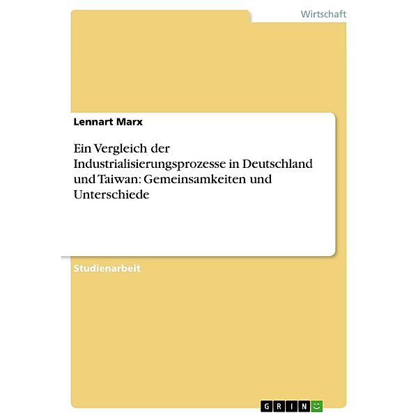 Ein Vergleich der Industrialisierungsprozesse in Deutschland und Taiwan: Gemeinsamkeiten und Unterschiede, Lennart Marx