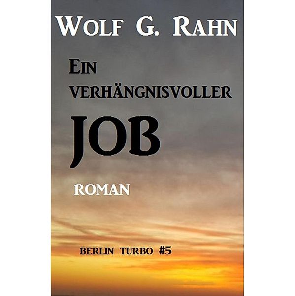 Ein verhängnisvoller Job: Berlin Turbo #5, Wolf G. Rahn