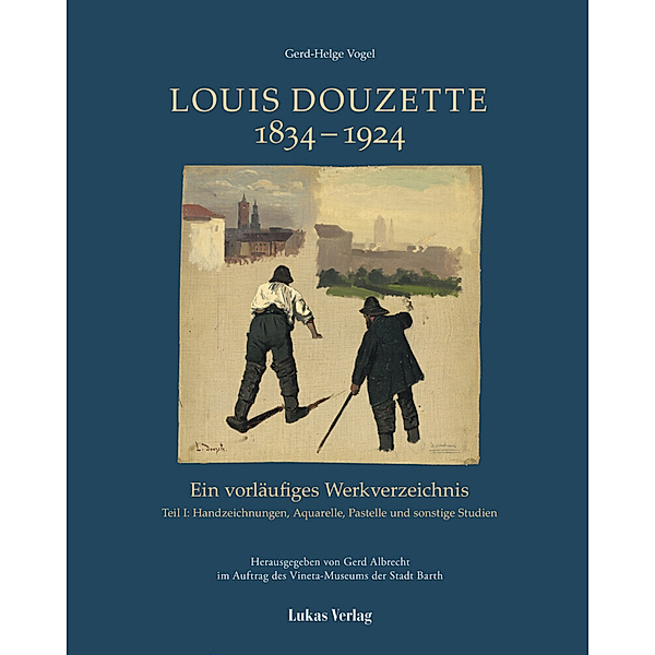 Ein vorläufiges Werkverzeichnis / Louis Douzette 1834 - 1924, Louis Douzette, Gerd-Helge Vogel, Vineta-Museum der Stadt Barth