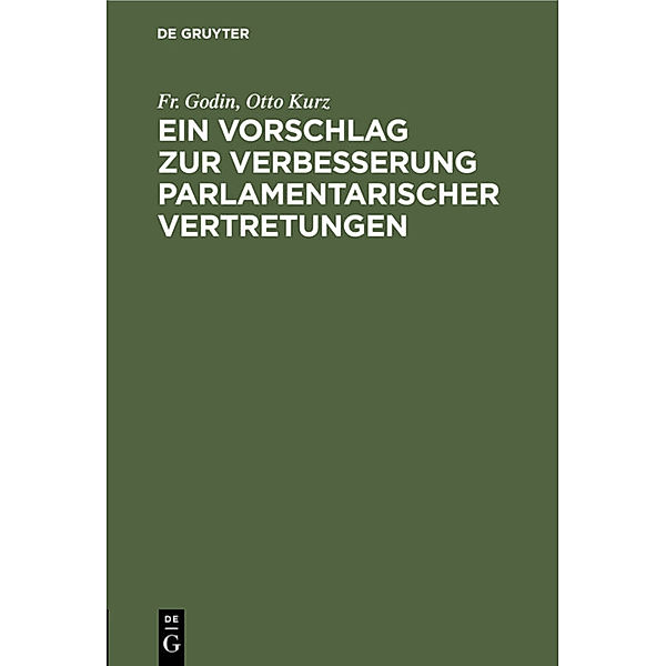 Ein Vorschlag zur Verbesserung parlamentarischer Vertretungen, Fr. Godin, Otto Kurz