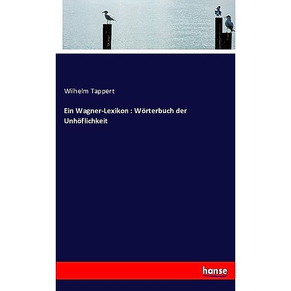 Ein Wagner-Lexikon : Wörterbuch der Unhöflichkeit, Wilhelm Tappert
