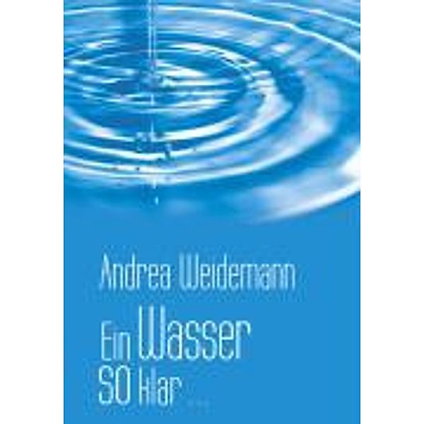Ein Wasser so klar . . ., Andrea Weidemann