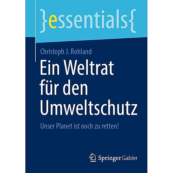 Ein Weltrat für den Umweltschutz / essentials, Christoph J. Rohland
