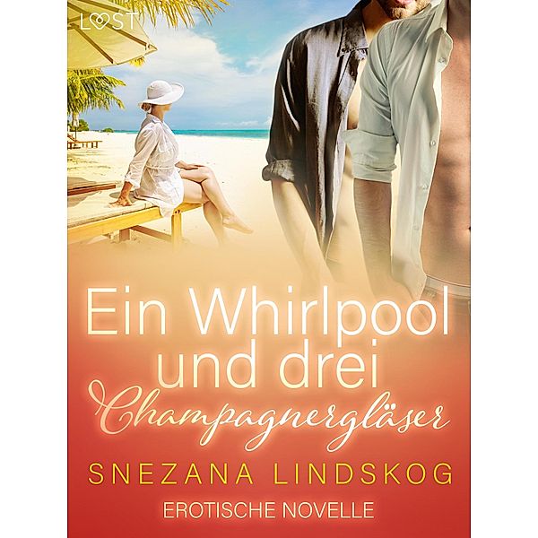 Ein Whirlpool und drei Champagnergläser - Erotische Novelle / LUST, Snezana Lindskog