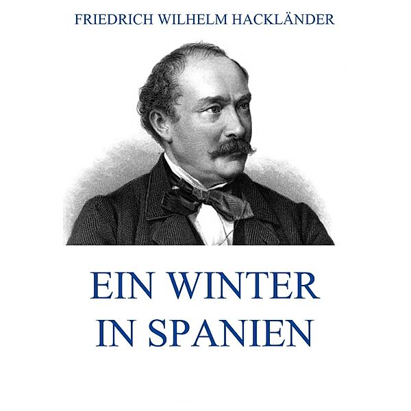 Ein Winter in Spanien, Friedrich Wilhelm Hackländer