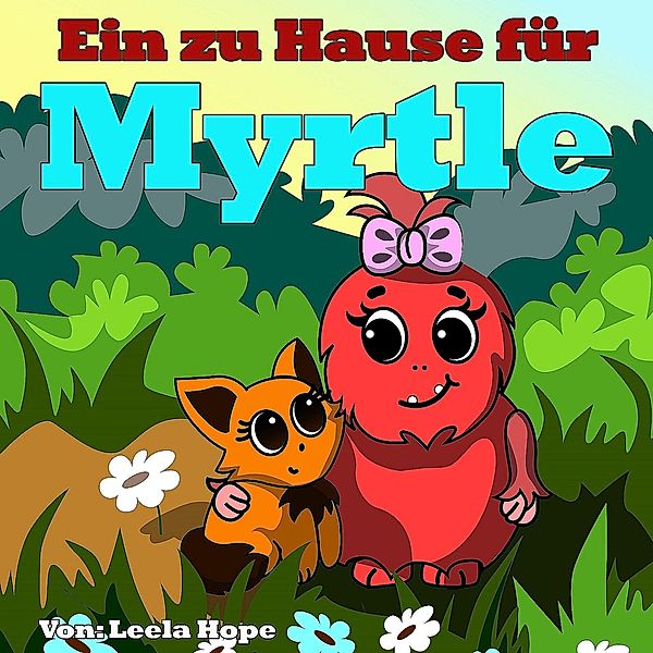 Ein zu Hause für Myrtle (gute nacht geschichten kinderbuch, #1) / gute nacht geschichten kinderbuch, Leela Hope