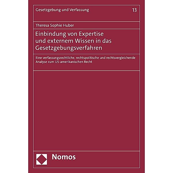 Einbindung von Expertise und externem Wissen in das Gesetzgebungsverfahren / Gesetzgebung und Verfassung Bd.13, Theresa Sophie Huber