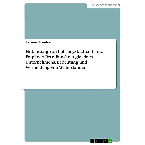 Einbindung von Führungskräften in die Employer-Branding-Strategie eines Unternehmens. Bedeutung und Vermeidung von Widerständen, Fabian Franke