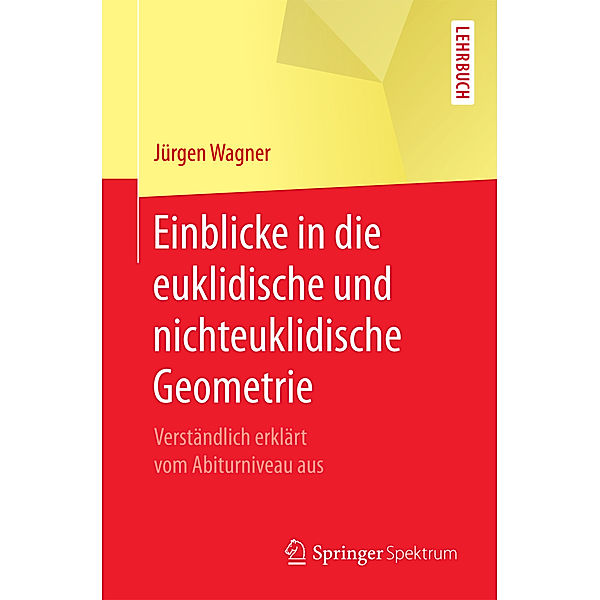 Einblicke in die euklidische und nichteuklidische Geometrie, Jürgen Wagner