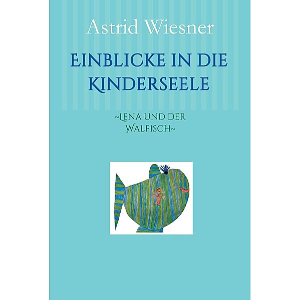 Einblicke in die Kinderseele, Astrid Wiesner, Martina Scholz, Ingrid Kern-Minckwitz