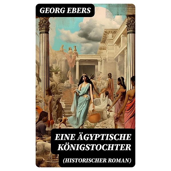 Eine ägyptische Königstochter (Historischer Roman), Georg Ebers