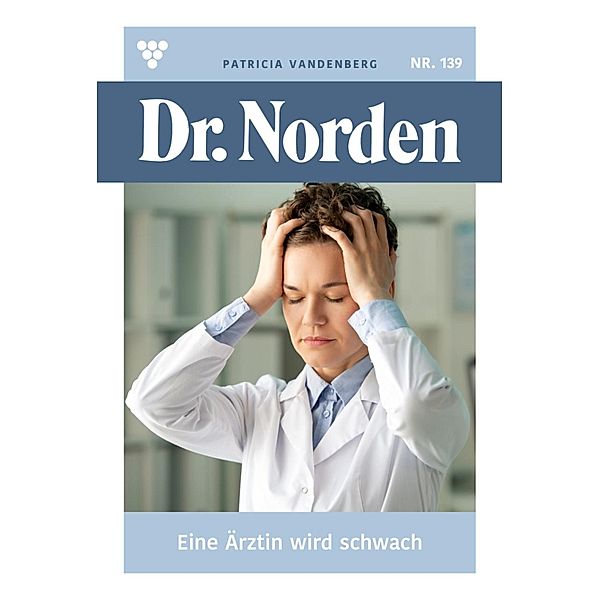 Eine Ärztin  wird schwach / Dr. Norden Bd.139, Patricia Vandenberg