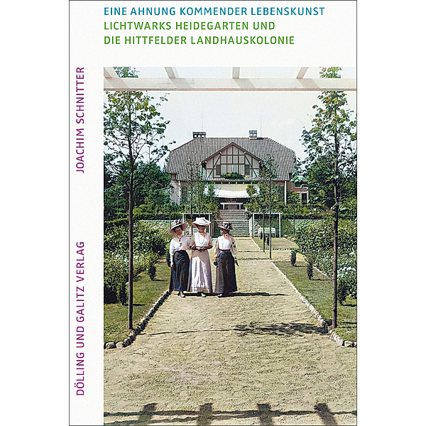 Eine Ahnung kommender Lebenskunst. Lichtwarks Heidegarten und die Hittfelder Landhauskolonie, Joachim Schnitter
