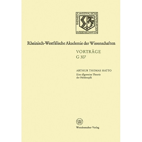 Eine allgemeine Theorie der Heldenepik / Rheinisch-Westfälische Akademie der Wissenschaften Bd.307, Arthur T. Hatto